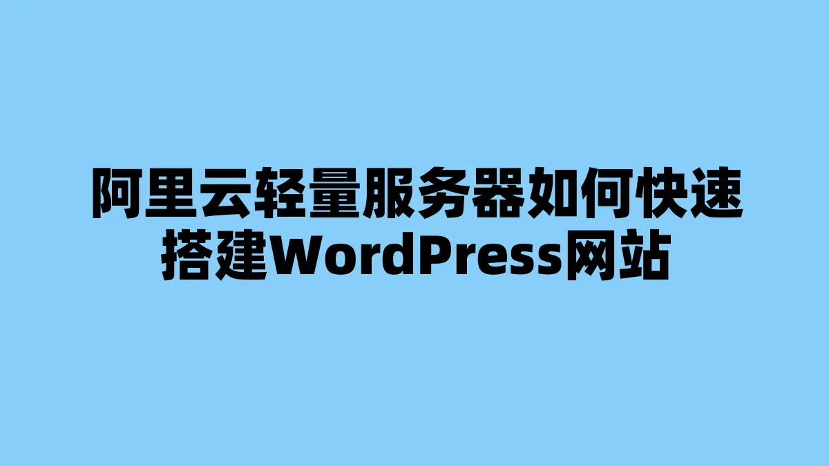 阿里云轻量服务器如何快速搭建WordPress网站