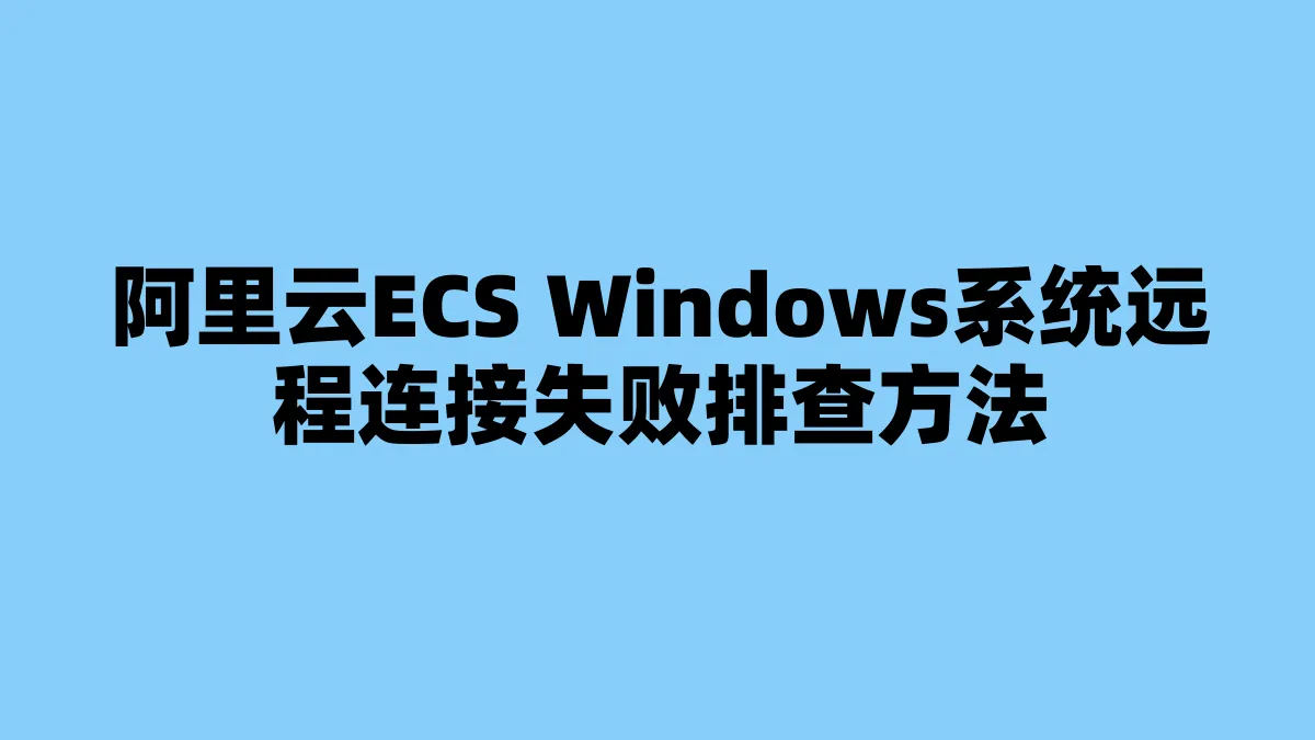 阿里云ECS Windows系统远程连接失败排查方法