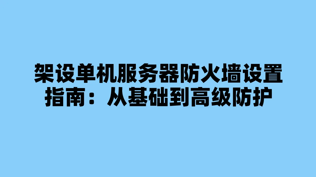 架设单机服务器防火墙设置指南：从基础到高级防护