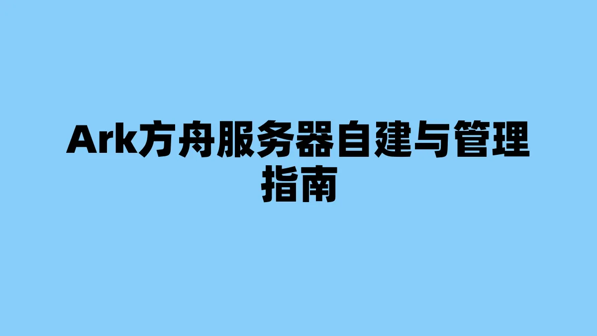 Ark方舟服务器自建与管理指南