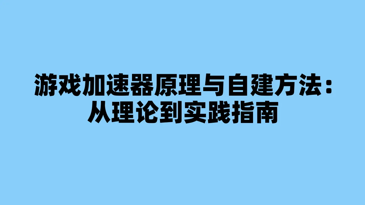 游戏加速器原理与自建方法：从理论到实践指南