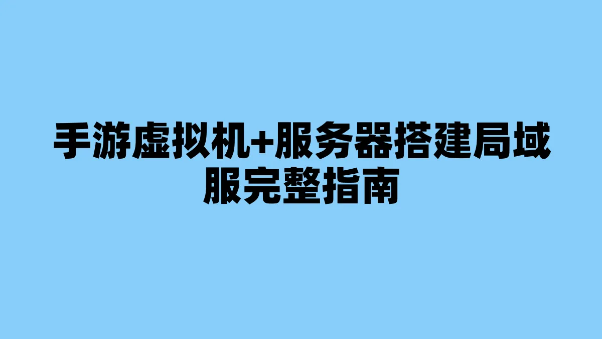 手游虚拟机+服务器搭建局域服完整指南
