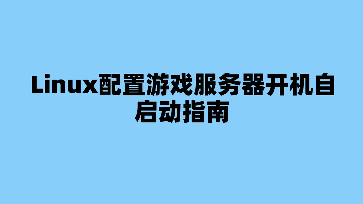 Linux配置游戏服务器开机自启动指南