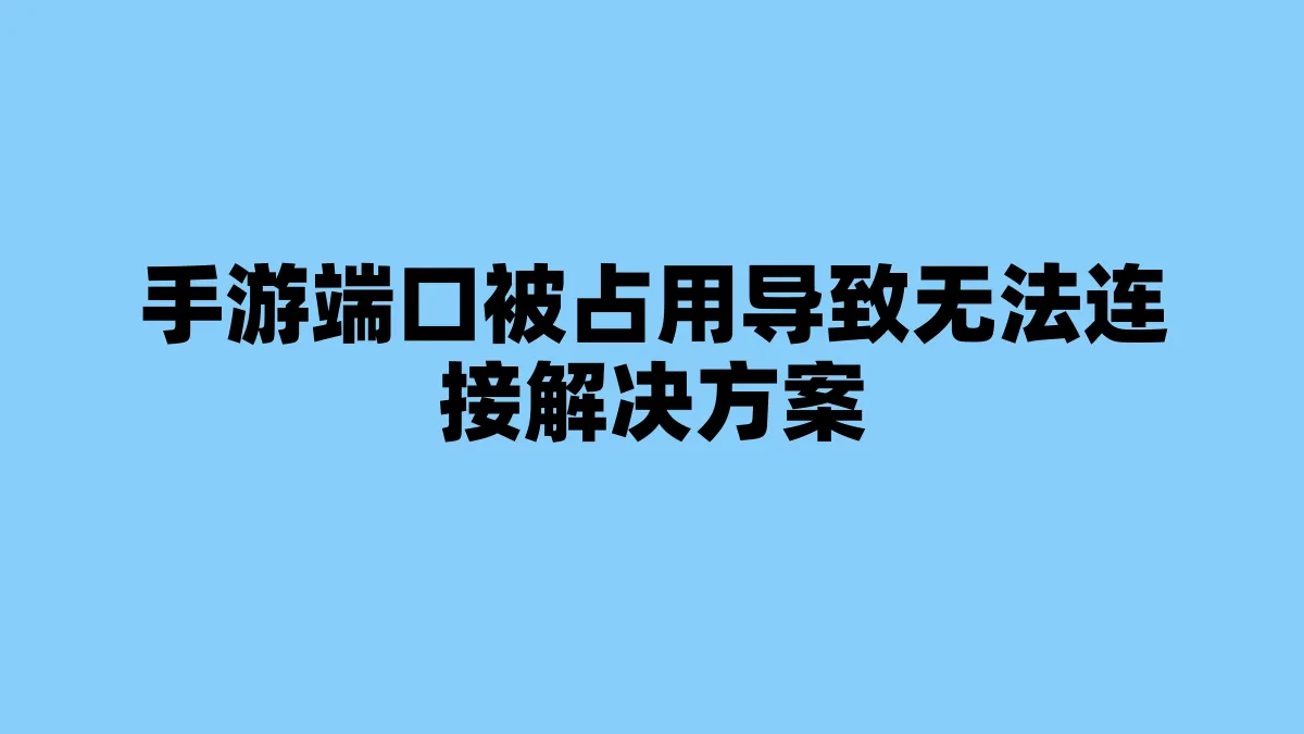 手游端口被占用导致无法连接解决方案