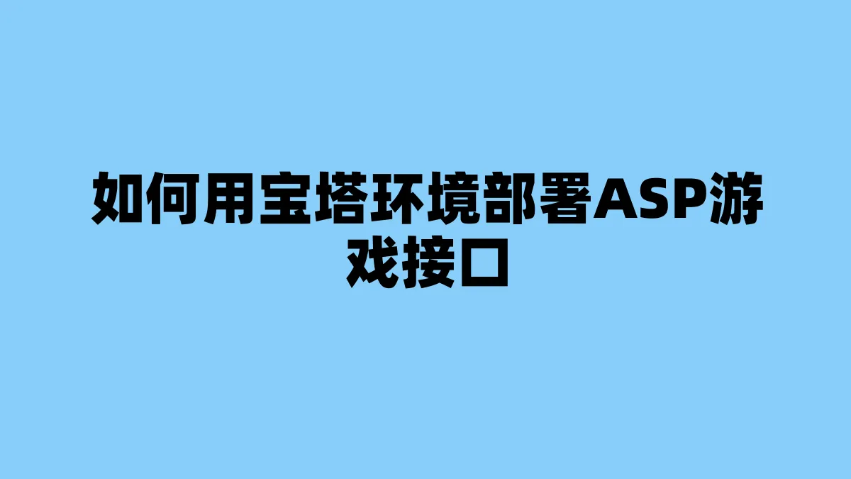 如何用宝塔环境部署ASP游戏接口