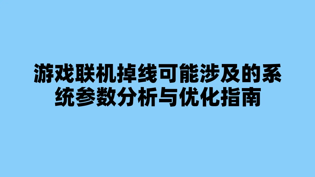 游戏联机掉线可能涉及的系统参数分析与优化指南