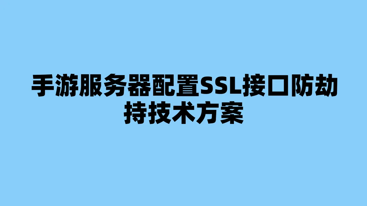 手游服务器配置SSL接口防劫持技术方案
