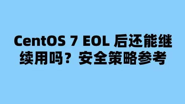 CentOS 7 EOL 后还能继续用吗？安全策略参考