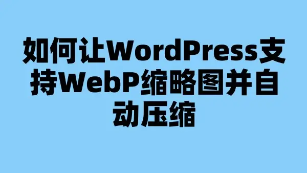 如何让WordPress支持WebP缩略图并自动压缩