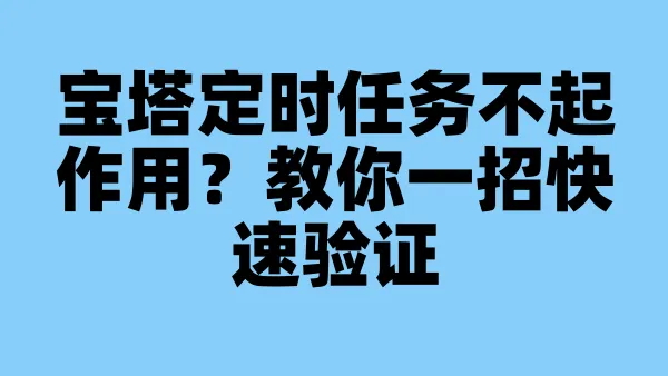 宝塔定时任务不起作用？教你一招快速验证