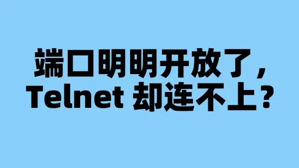 端口明明开放了，Telnet 却连不上？