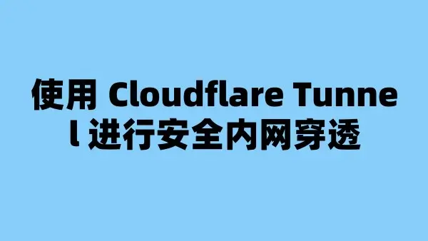 使用 Cloudflare Tunnel 进行安全内网穿透