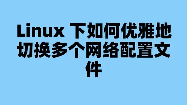 Linux 下如何优雅地切换多个网络配置文件