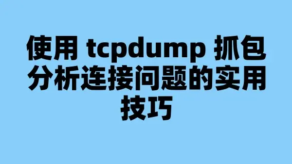 使用 tcpdump 抓包分析连接问题的实用技巧