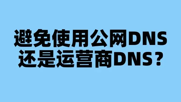避免使用公网DNS还是运营商DNS？
