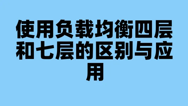 使用负载均衡四层和七层的区别与应用