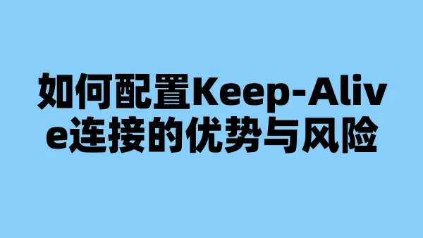 如何配置Keep-Alive连接的优势与风险