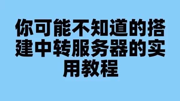 你可能不知道的搭建中转服务器的实用教程