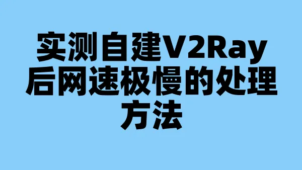 实测自建V2Ray后网速极慢的处理方法