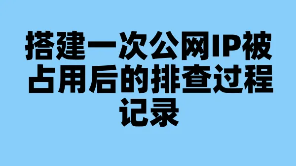 搭建一次公网IP被占用后的排查过程记录