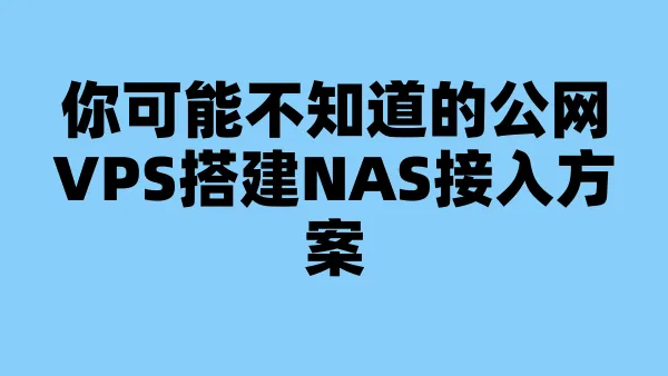 你可能不知道的公网VPS搭建NAS接入方案