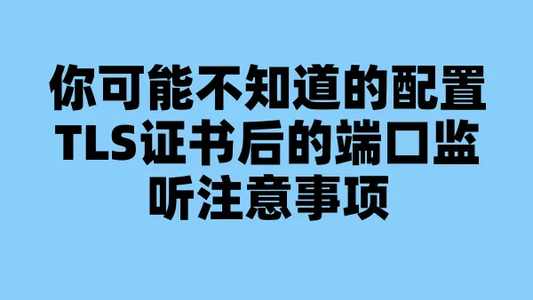 你可能不知道的配置TLS证书后的端口监听注意事项