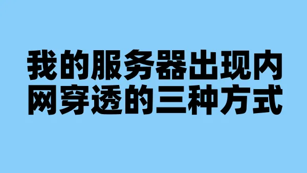 我的服务器出现内网穿透的三种方式