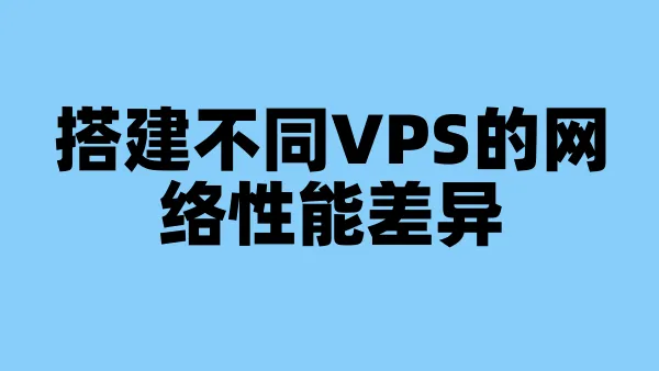 搭建不同VPS的网络性能差异
