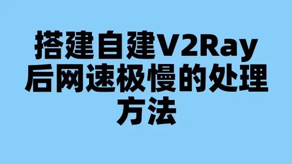 搭建自建V2Ray后网速极慢的处理方法