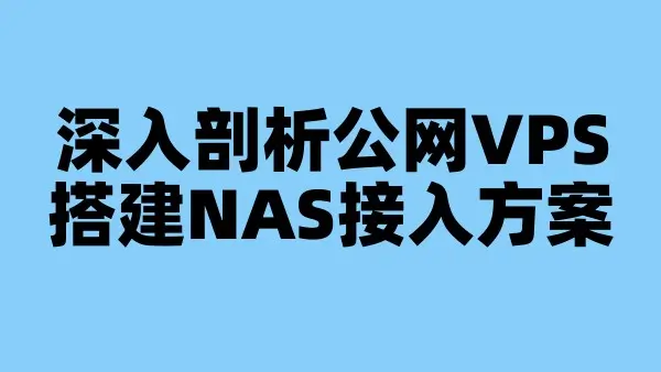 深入剖析公网VPS搭建NAS接入方案