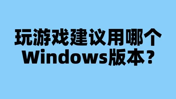 玩游戏建议用哪个Windows版本？