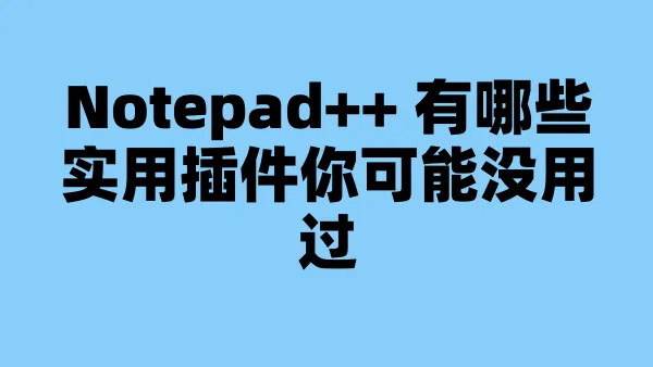 Notepad++ 有哪些实用插件你可能没用过