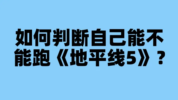 如何判断自己能不能跑《地平线5》？