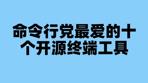 命令行党最爱的十个开源终端工具
