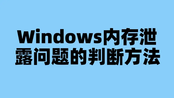 Windows内存泄露问题的判断方法