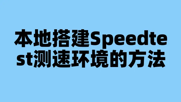 本地搭建Speedtest测速环境的方法