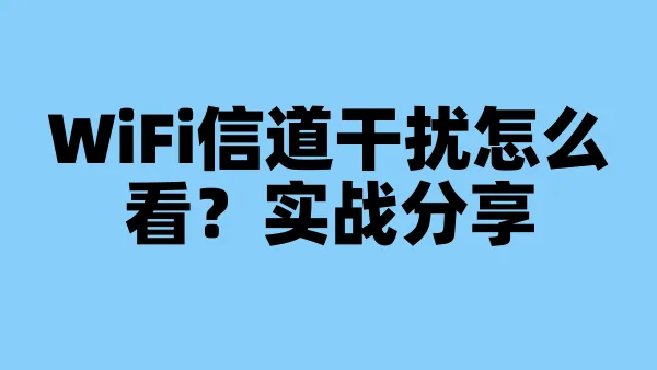 WiFi信道干扰怎么看？实战分享