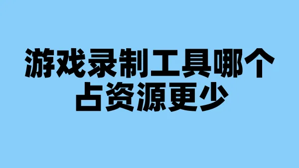 游戏录制工具哪个占资源更少