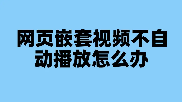 网页嵌套视频不自动播放怎么办