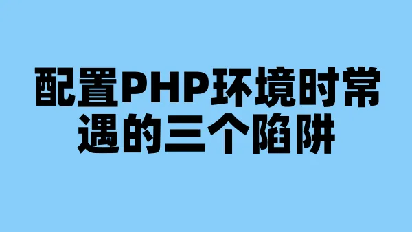 配置PHP环境时常遇的三个陷阱