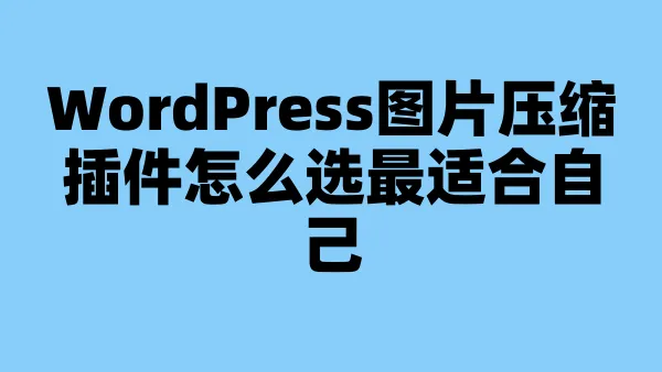 WordPress图片压缩插件怎么选最适合自己