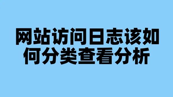 网站访问日志该如何分类查看分析