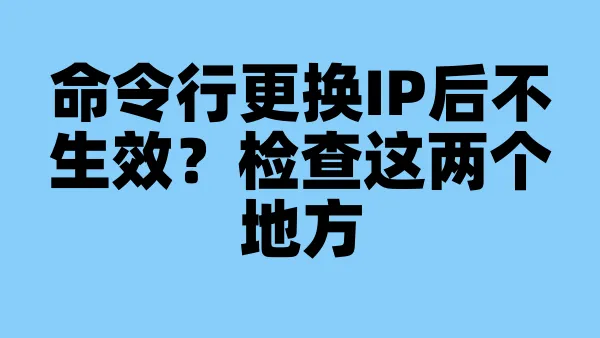 命令行更换IP后不生效？检查这两个地方