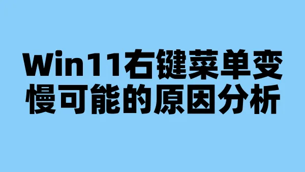 Win11右键菜单变慢可能的原因分析