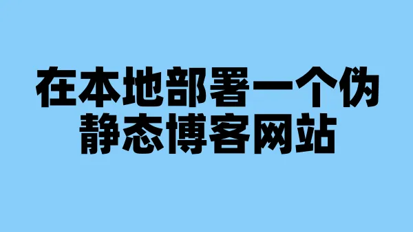 在本地部署一个伪静态博客网站
