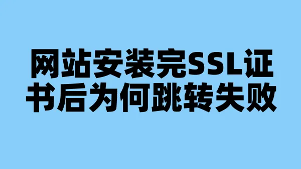网站安装完SSL证书后为何跳转失败