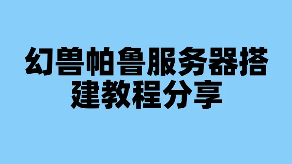 幻兽帕鲁服务器搭建教程分享