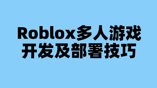 Roblox多人游戏开发及部署技巧