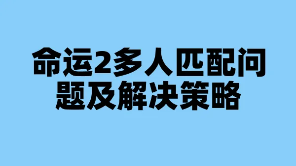 命运2多人匹配问题及解决策略
