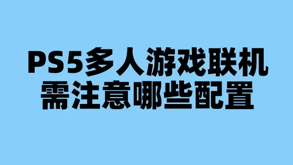 PS5多人游戏联机需注意哪些配置